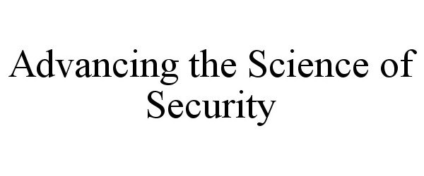 ADVANCING THE SCIENCE OF SECURITY