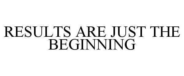  RESULTS ARE JUST THE BEGINNING