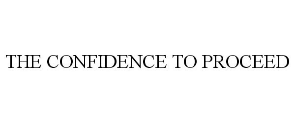  THE CONFIDENCE TO PROCEED