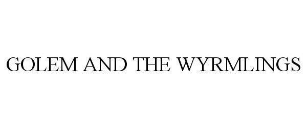 Trademark Logo GOLEM AND THE WYRMLINGS