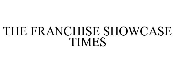 Trademark Logo THE FRANCHISE SHOWCASE TIMES