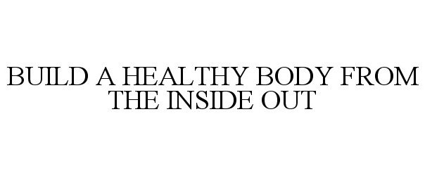  BUILD A HEALTHY BODY FROM THE INSIDE OUT