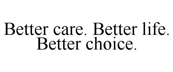  BETTER CARE. BETTER LIFE. BETTER CHOICE.