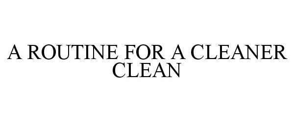  A ROUTINE FOR A CLEANER CLEAN
