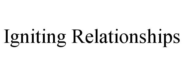  IGNITING RELATIONSHIPS