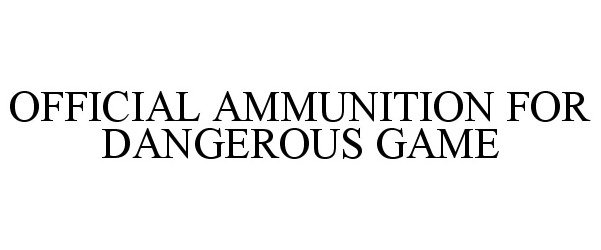 OFFICIAL AMMUNITION FOR DANGEROUS GAME