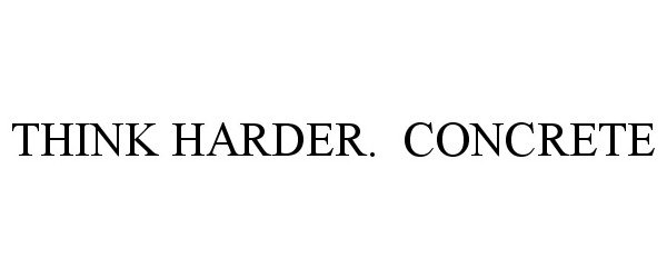  THINK HARDER. CONCRETE