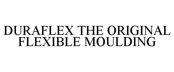 Trademark Logo DURAFLEX THE ORIGINAL FLEXIBLE MOULDING