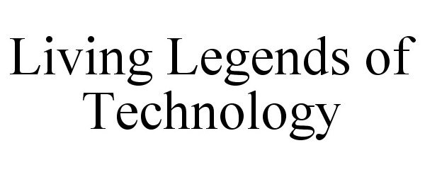  LIVING LEGENDS OF TECHNOLOGY