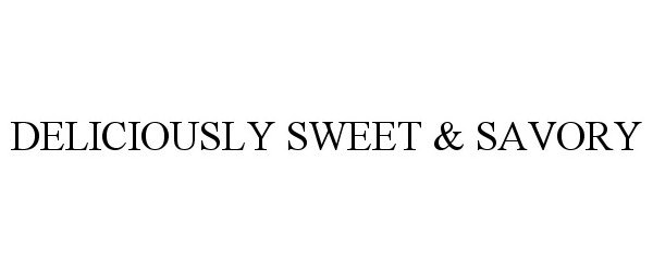 Trademark Logo DELICIOUSLY SWEET &amp; SAVORY