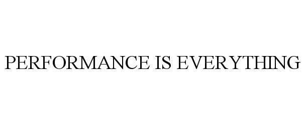 Trademark Logo PERFORMANCE IS EVERYTHING