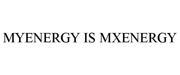 Trademark Logo MYENERGY IS MXENERGY