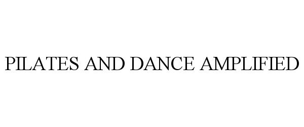 Trademark Logo PILATES AND DANCE AMPLIFIED