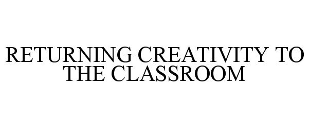  RETURNING CREATIVITY TO THE CLASSROOM