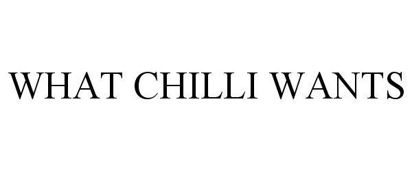  WHAT CHILLI WANTS