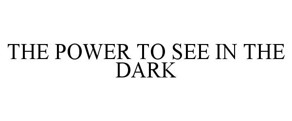  THE POWER TO SEE IN THE DARK