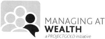  MANAGING AT WEALTH A PROJECTGOLD INITIATIVE