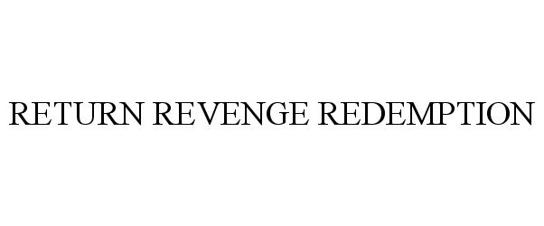 Trademark Logo RETURN REVENGE REDEMPTION