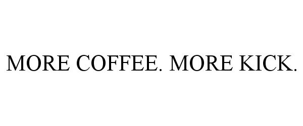 Trademark Logo MORE COFFEE. MORE KICK.