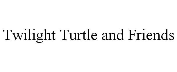 Trademark Logo TWILIGHT TURTLE &amp; FRIENDS