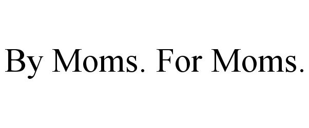  BY MOMS. FOR MOMS.
