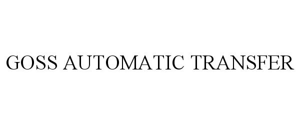 Trademark Logo GOSS AUTOMATIC TRANSFER