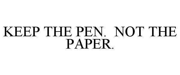  KEEP THE PEN. NOT THE PAPER.