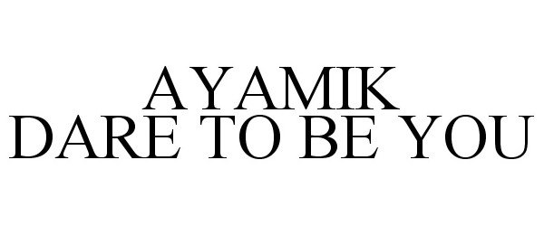 Trademark Logo AYAMIK DARE TO BE YOU