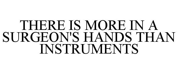  THERE IS MORE IN A SURGEON'S HANDS THAN INSTRUMENTS