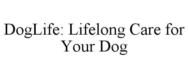 Trademark Logo DOGLIFE: LIFELONG CARE FOR YOUR DOG