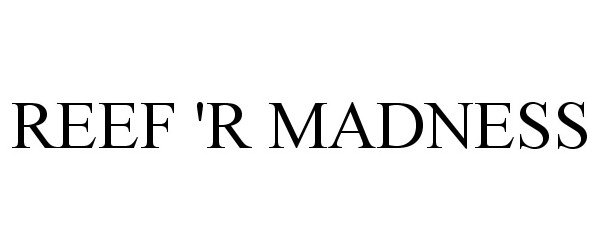 Trademark Logo REEF 'R MADNESS