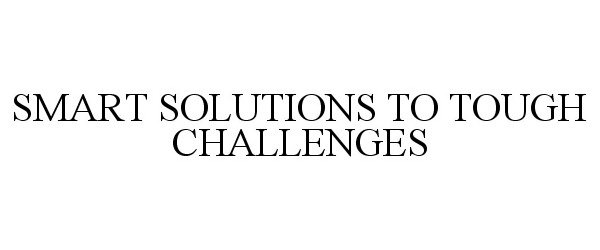 Trademark Logo SMART SOLUTIONS TO TOUGH CHALLENGES