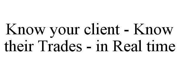  KNOW YOUR CLIENT - KNOW THEIR TRADES - IN REAL TIME