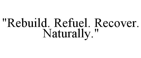  "REBUILD. REFUEL. RECOVER. NATURALLY."