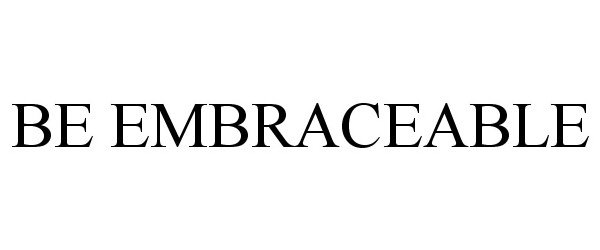 Trademark Logo BE EMBRACEABLE