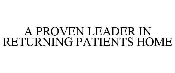  A PROVEN LEADER IN RETURNING PATIENTS HOME