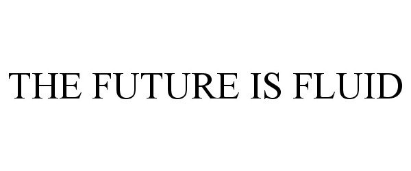 Trademark Logo THE FUTURE IS FLUID
