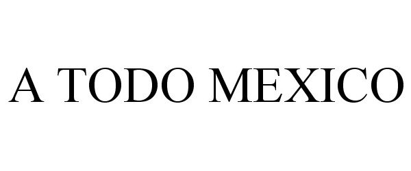 Trademark Logo ¿A TODO MÃXICO!
