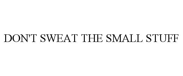  DON'T SWEAT THE SMALL STUFF