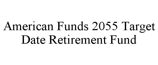  AMERICAN FUNDS 2055 TARGET DATE RETIREMENT FUND