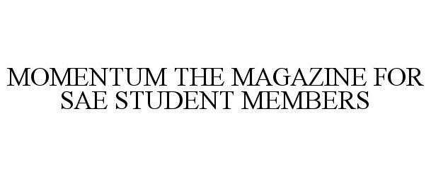  MOMENTUM THE MAGAZINE FOR SAE STUDENT MEMBERS