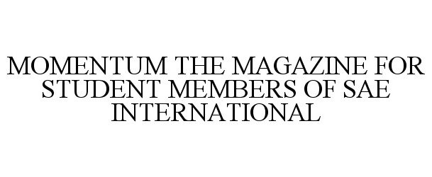  MOMENTUM THE MAGAZINE FOR STUDENT MEMBERS OF SAE INTERNATIONAL