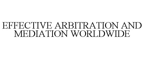  EFFECTIVE MEDIATION &amp; ARBITRATION WORLDWIDE