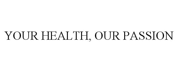 YOUR HEALTH, OUR PASSION