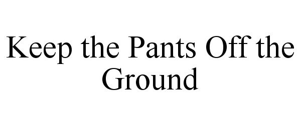  KEEP THE PANTS OFF THE GROUND