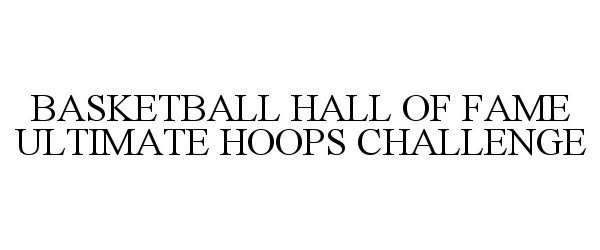 Trademark Logo BASKETBALL HALL OF FAME ULTIMATE HOOPS CHALLENGE