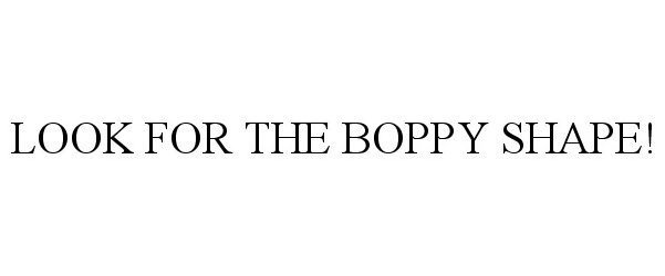 Trademark Logo LOOK FOR THE BOPPY SHAPE!