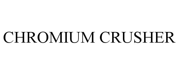 CHROMIUM CRUSHER