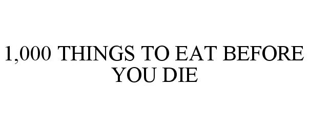Trademark Logo 1,000 THINGS TO EAT BEFORE YOU DIE