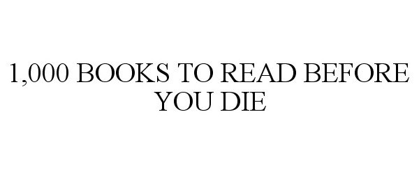 1,000 BOOKS TO READ BEFORE YOU DIE